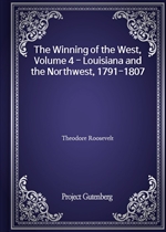 The Winning of the West, Volume 4 - Louisiana and the Northwest, 1791-1807