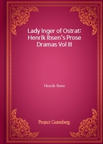 Lady Inger of Ostrat: Henrik Ibsen's Prose Dramas Vol III