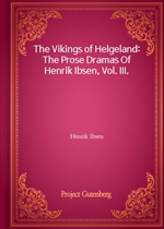 The Vikings of Helgeland: The Prose Dramas Of Henrik Ibsen, Vol. III.