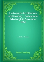 Lectures on Architecture and Painting - Delivered at Edinburgh in November 1853