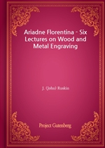 Ariadne Florentina - Six Lectures on Wood and Metal Engraving