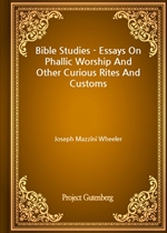 Bible Studies - Essays On Phallic Worship And Other Curious Rites And Customs